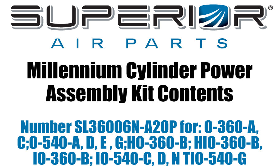 Millennium Cylinder Power Assembly Kit Contents SL36006N-A20P For: O-360-A C;O-540-A D E G;Ho-360-B; Hio-360-B IO-360-B; IO-540-C D N TIO-540-G